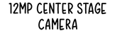 12MP Centre Stage camera